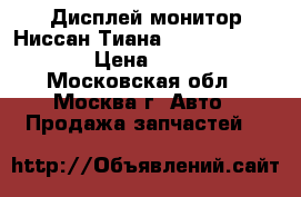 Дисплей монитор Ниссан Тиана 32 J32 280911BY3A › Цена ­ 12 000 - Московская обл., Москва г. Авто » Продажа запчастей   